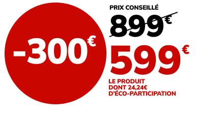 -300€, soit 599€ le produit dont 24,24€ d'éco-participation