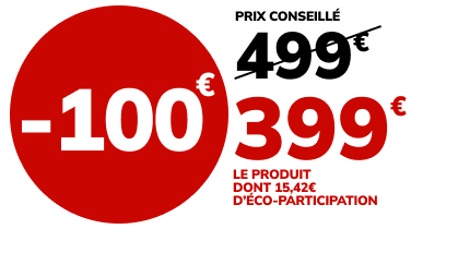 -100€, 499€ barré soit 399€ le produit dont 15,42€ d'éco-participation