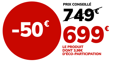 -50€ soit 699€ le produit au lieu de 749€ dont 3.98€ d'éco-participation