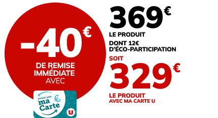 -40€ de remise immédiate avec ma carte U, soit 329€ le produit avec ma carte U
